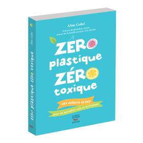 Zéro plastique Zéro toxique - 101 astuces et DIY pour un quotidien sain et écologique - Aline Gubri - Thierry Souccar Editions