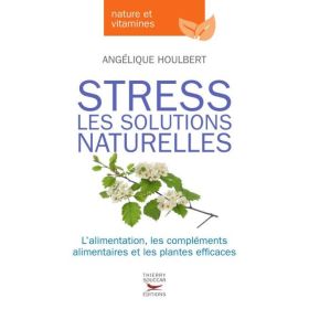 Stress - Les Solutions Naturelles - Angélique Houlbert - Thierry Souccar Editions